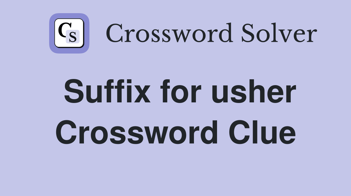 Suffix for usher Crossword Clue