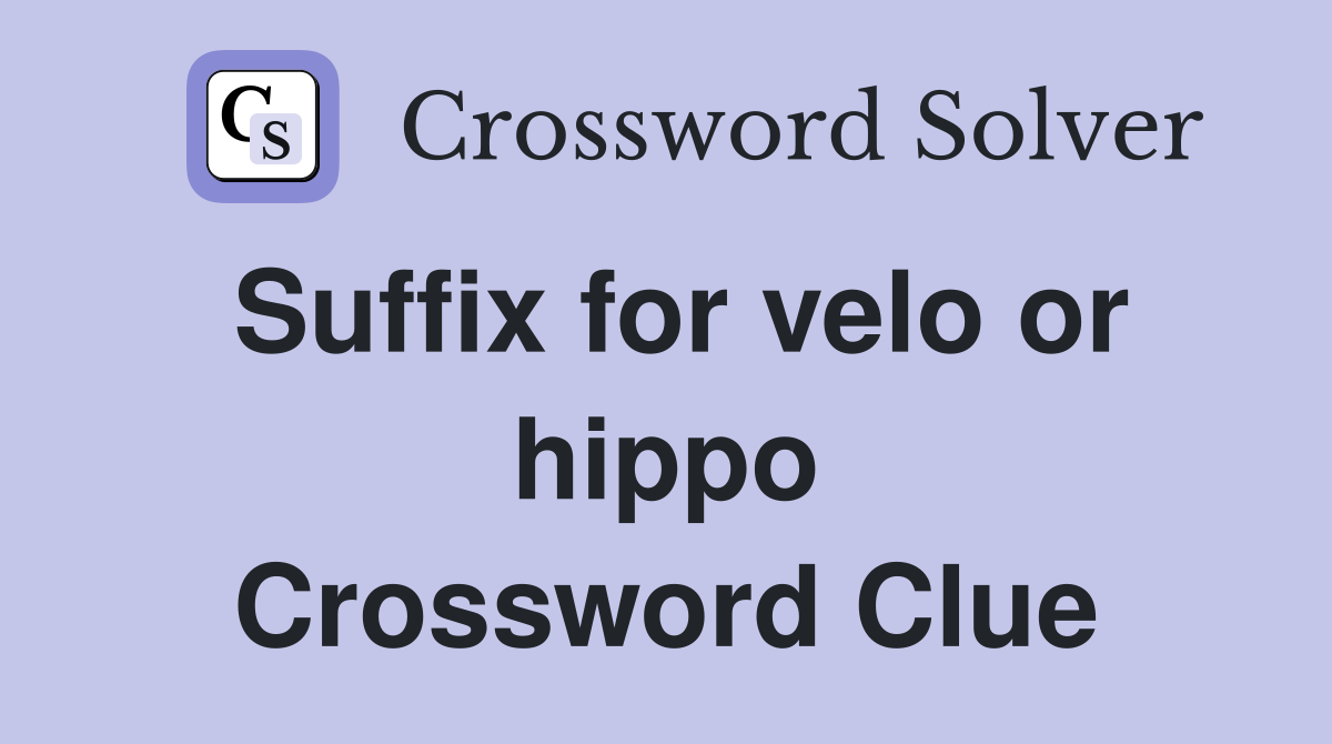 Suffix for velo or hippo Crossword Clue