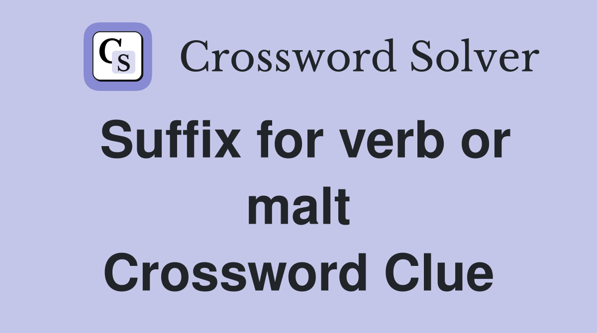 Suffix for verb or malt Crossword Clue