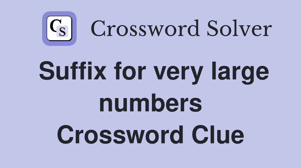 Suffix for very large numbers Crossword Clue