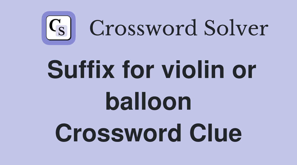 Suffix for violin or balloon Crossword Clue