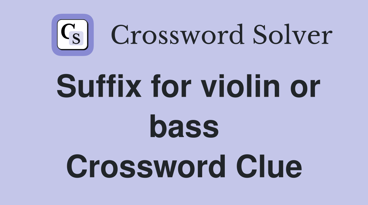 Suffix for violin or bass Crossword Clue
