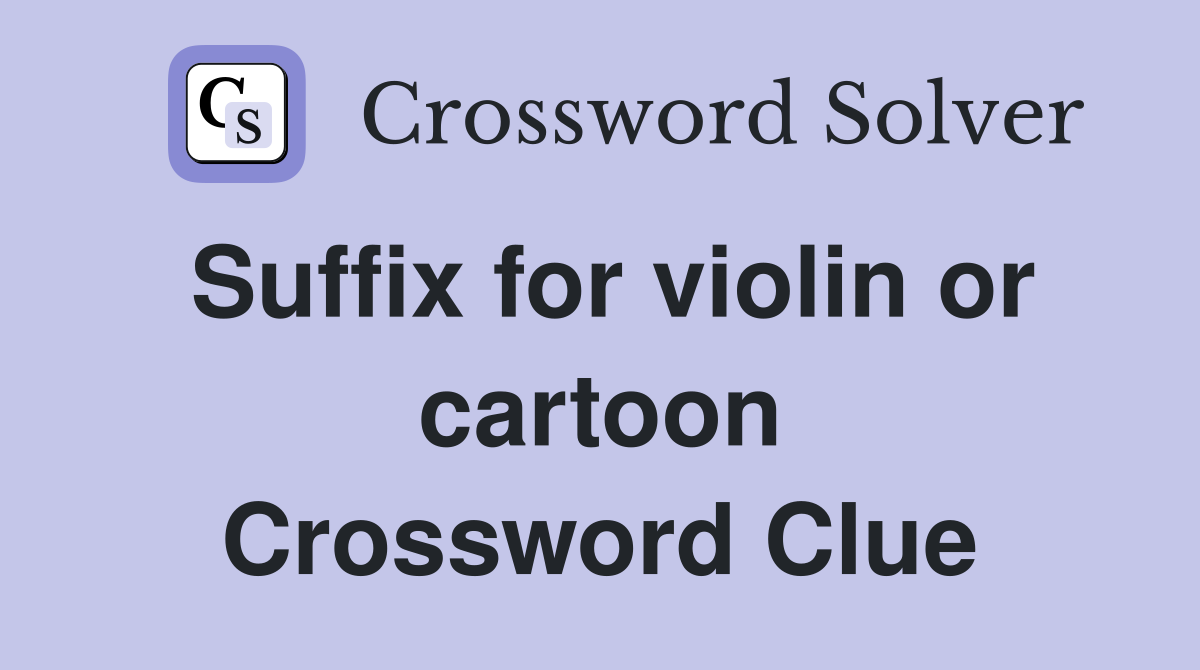Suffix for violin or cartoon Crossword Clue