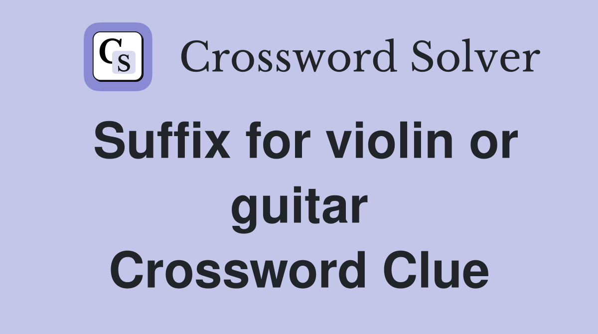 Suffix for violin or guitar Crossword Clue