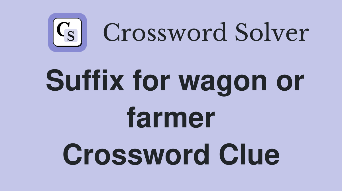 Suffix for wagon or farmer Crossword Clue