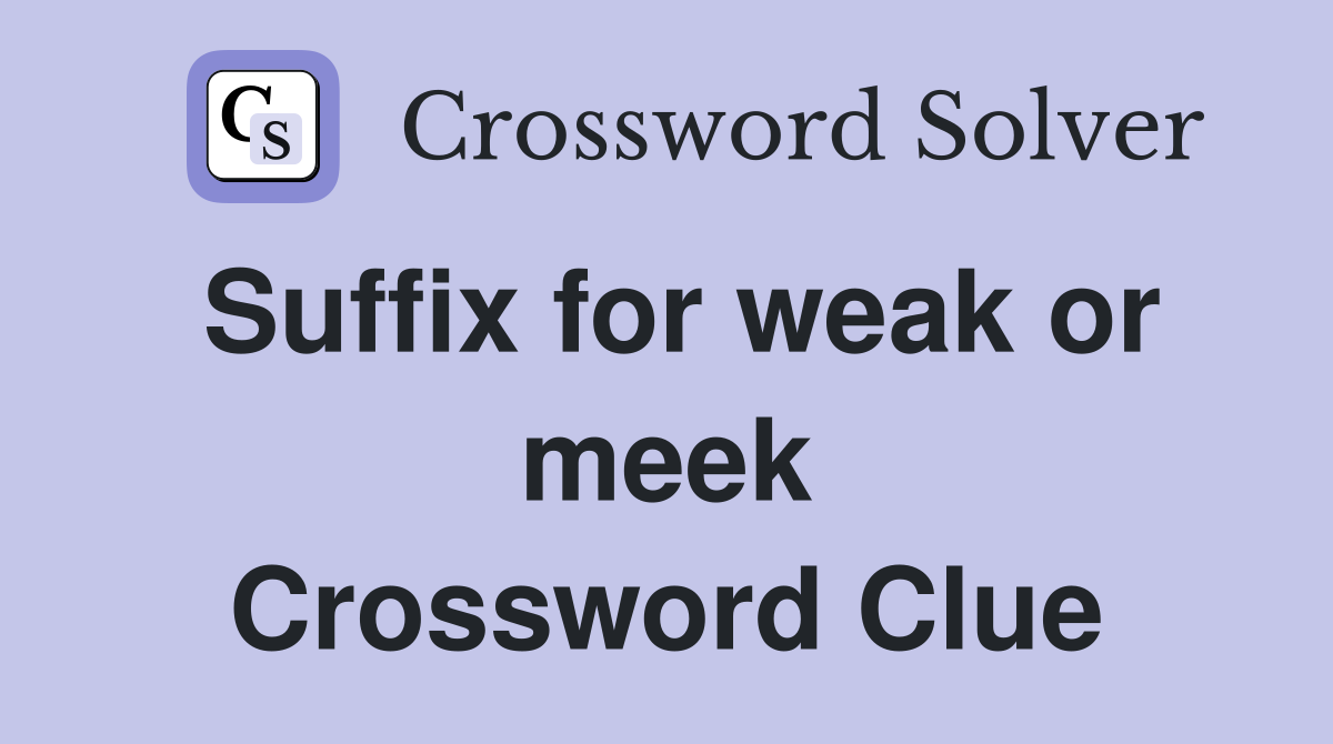 Suffix for weak or meek Crossword Clue