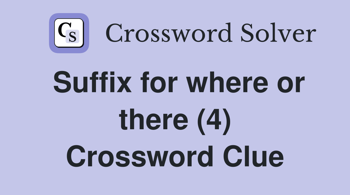 Suffix for where or there (4) Crossword Clue