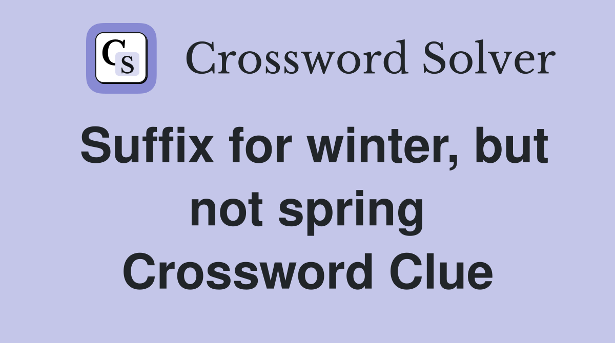 Suffix for winter, but not spring Crossword Clue