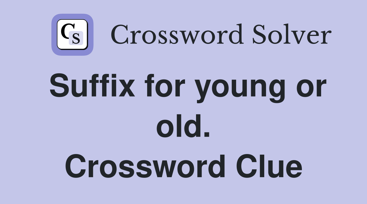 Suffix for young or old. Crossword Clue