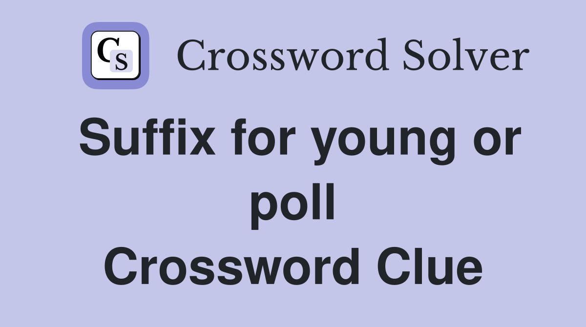 Suffix for young or poll Crossword Clue