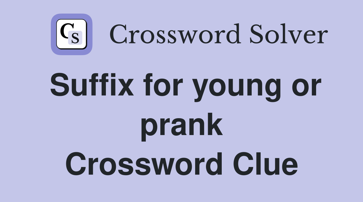 Suffix for young or prank Crossword Clue