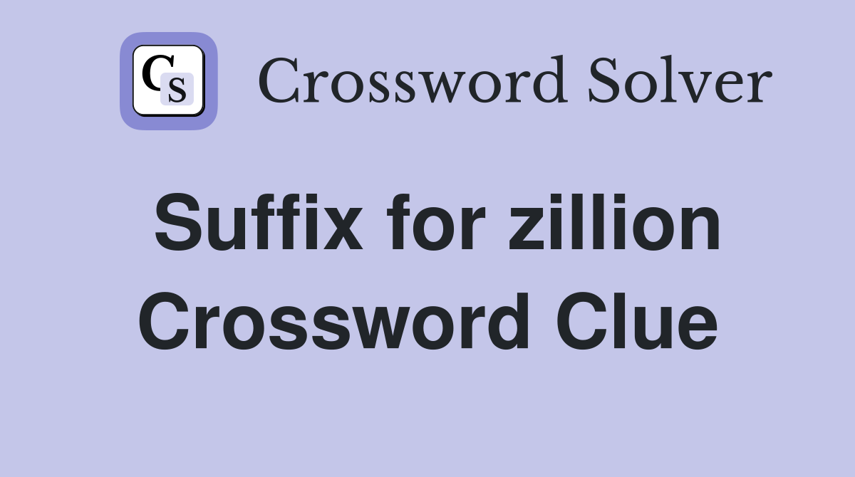 Suffix for zillion Crossword Clue