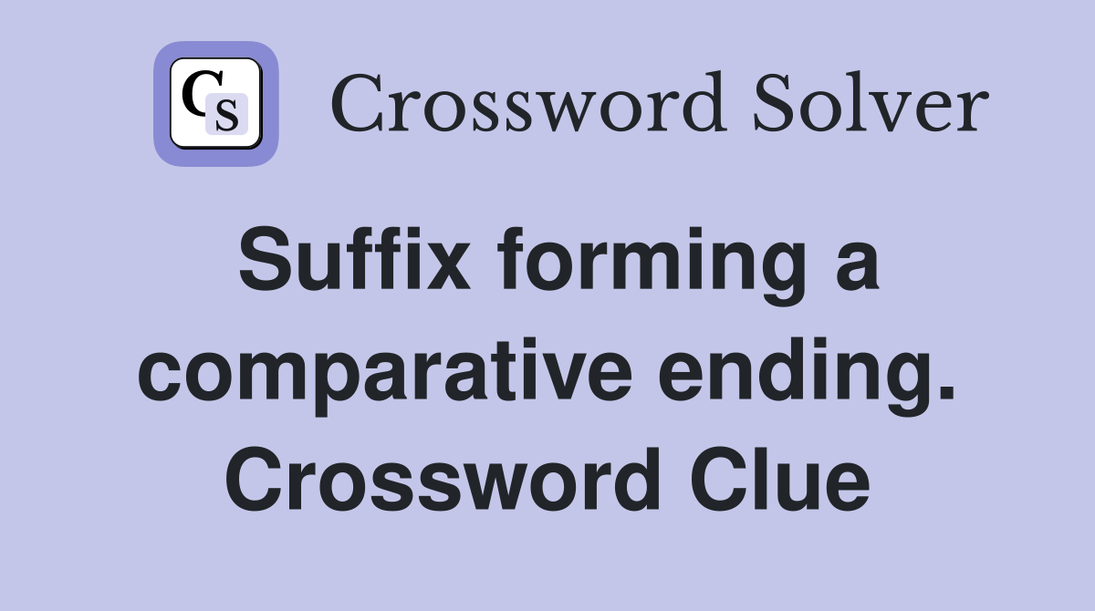 Suffix forming a comparative ending. Crossword Clue