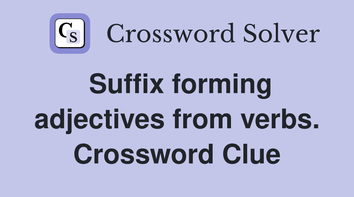 Suffix forming adjectives from verbs. Crossword Clue