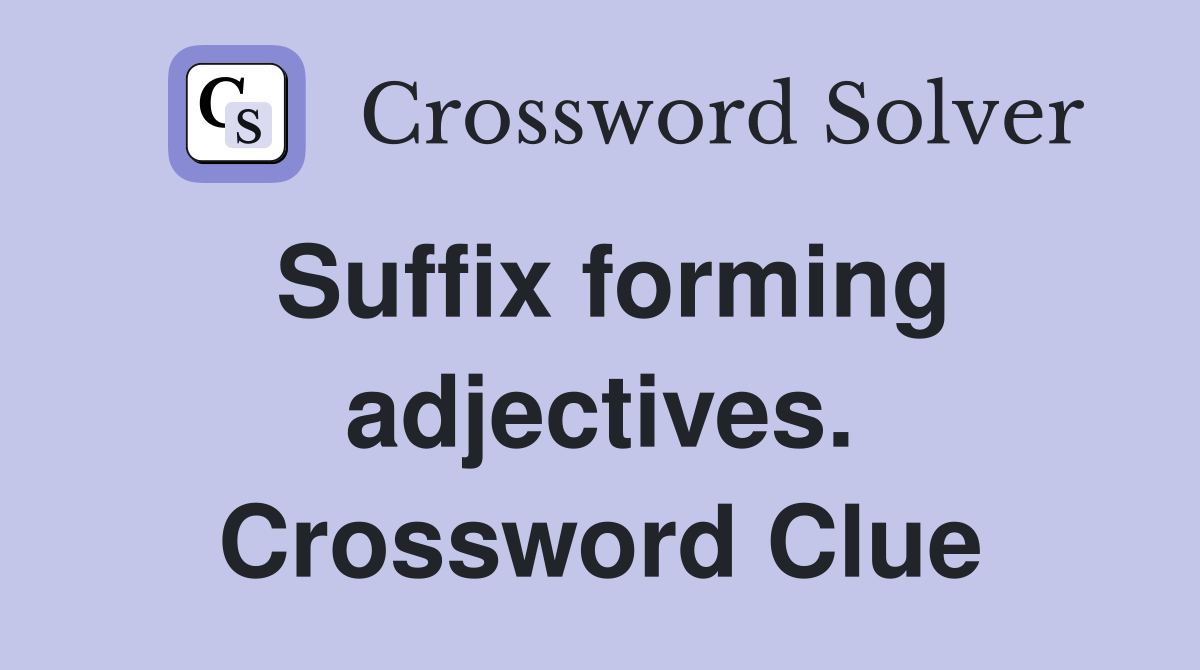 Suffix forming adjectives. Crossword Clue