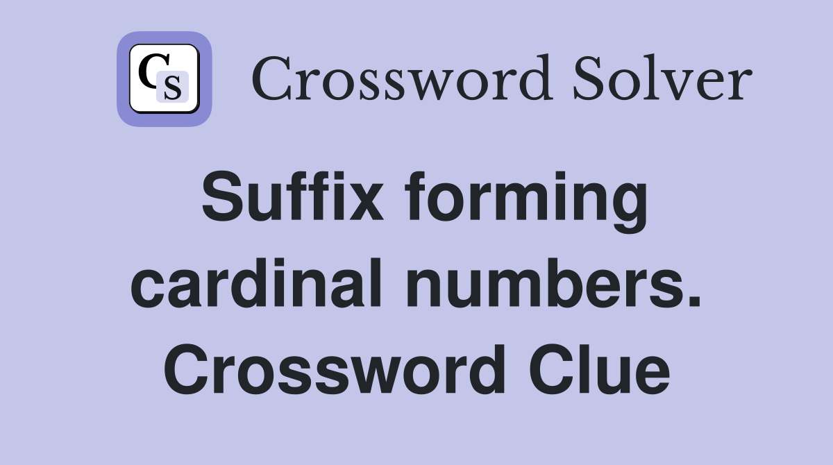 Suffix forming cardinal numbers. Crossword Clue