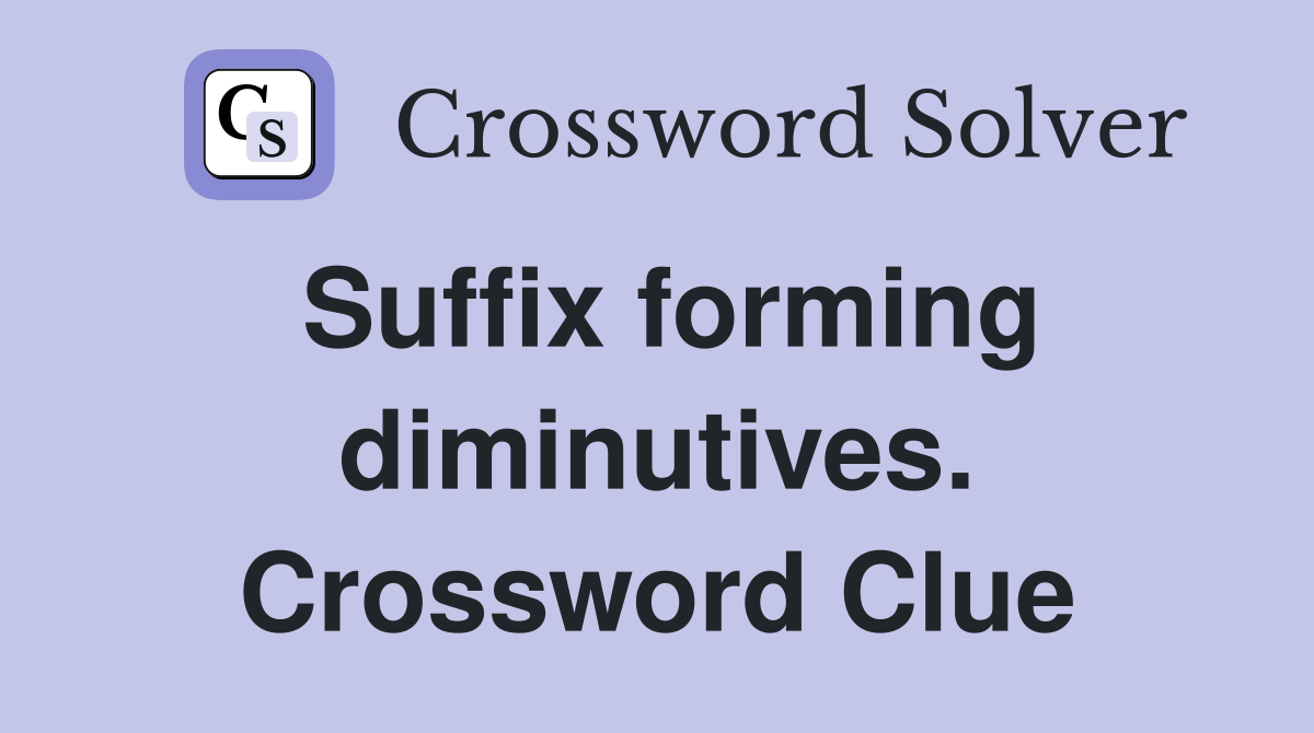 Suffix forming diminutives. Crossword Clue