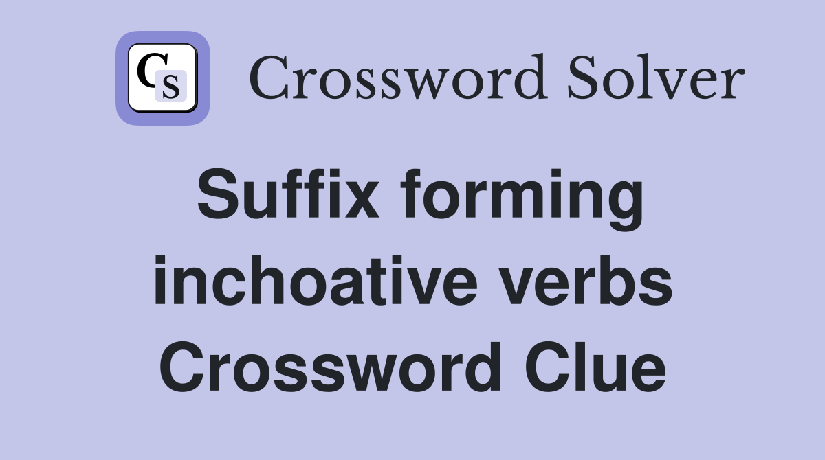 Suffix forming inchoative verbs Crossword Clue