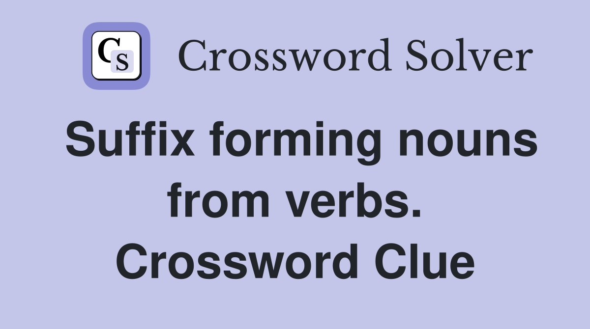 Suffix forming nouns from verbs. Crossword Clue