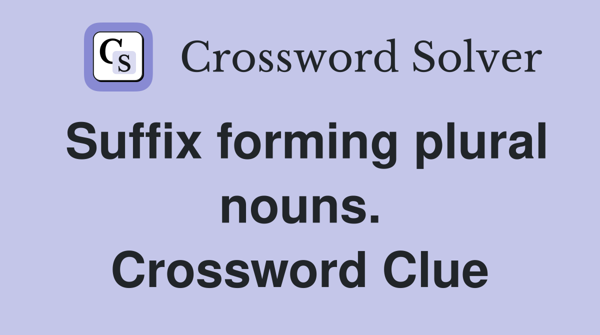 Suffix forming plural nouns. Crossword Clue