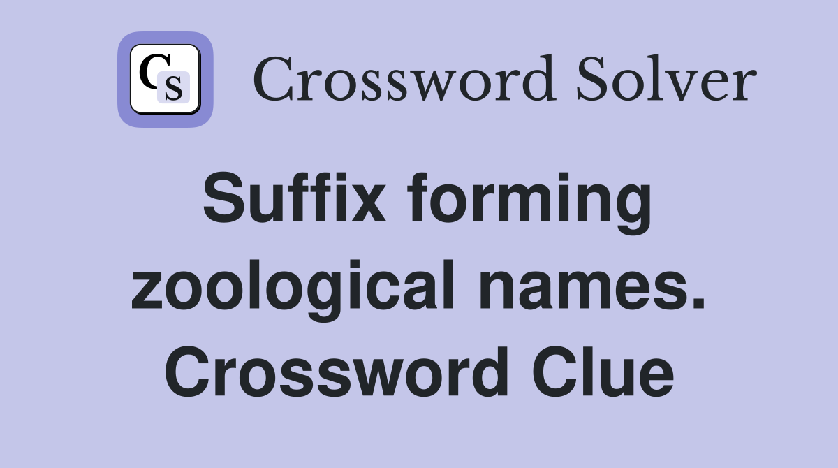 Suffix forming zoological names. Crossword Clue