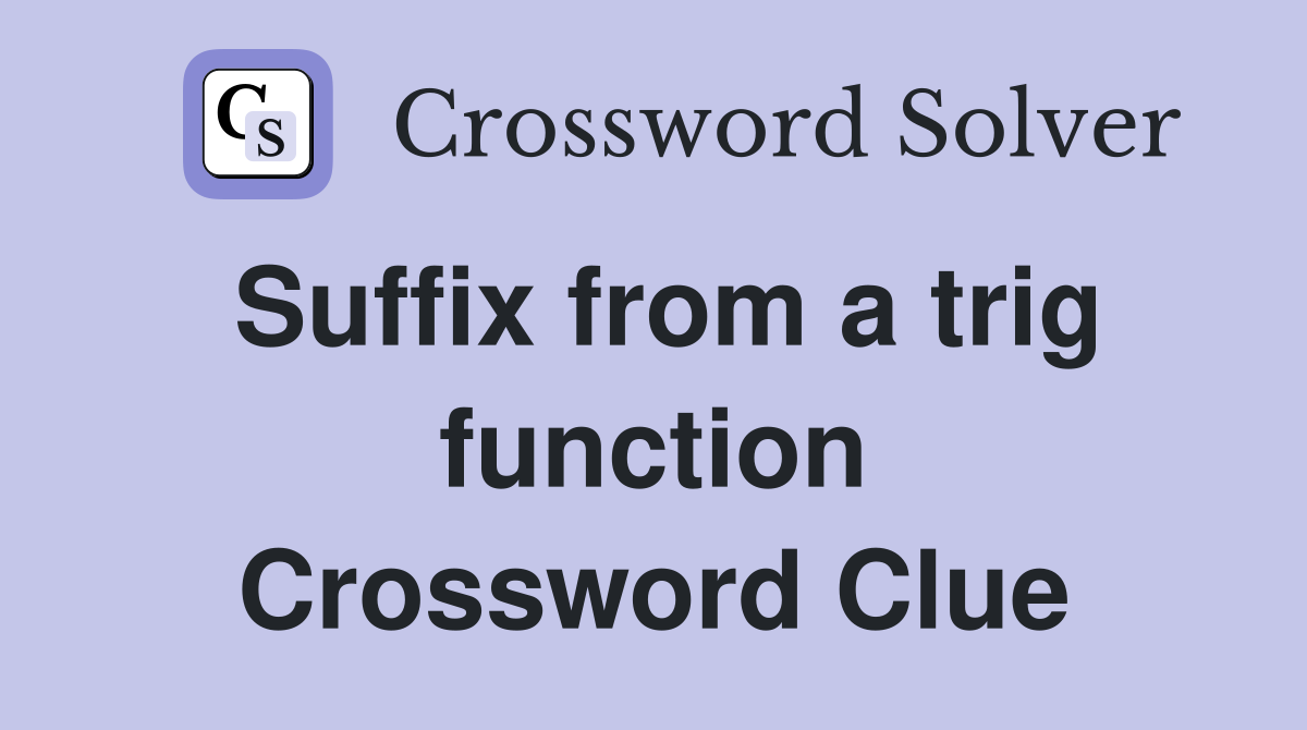 Suffix from a trig function Crossword Clue