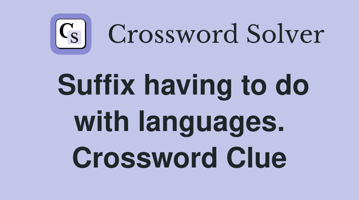 Suffix having to do with languages. Crossword Clue