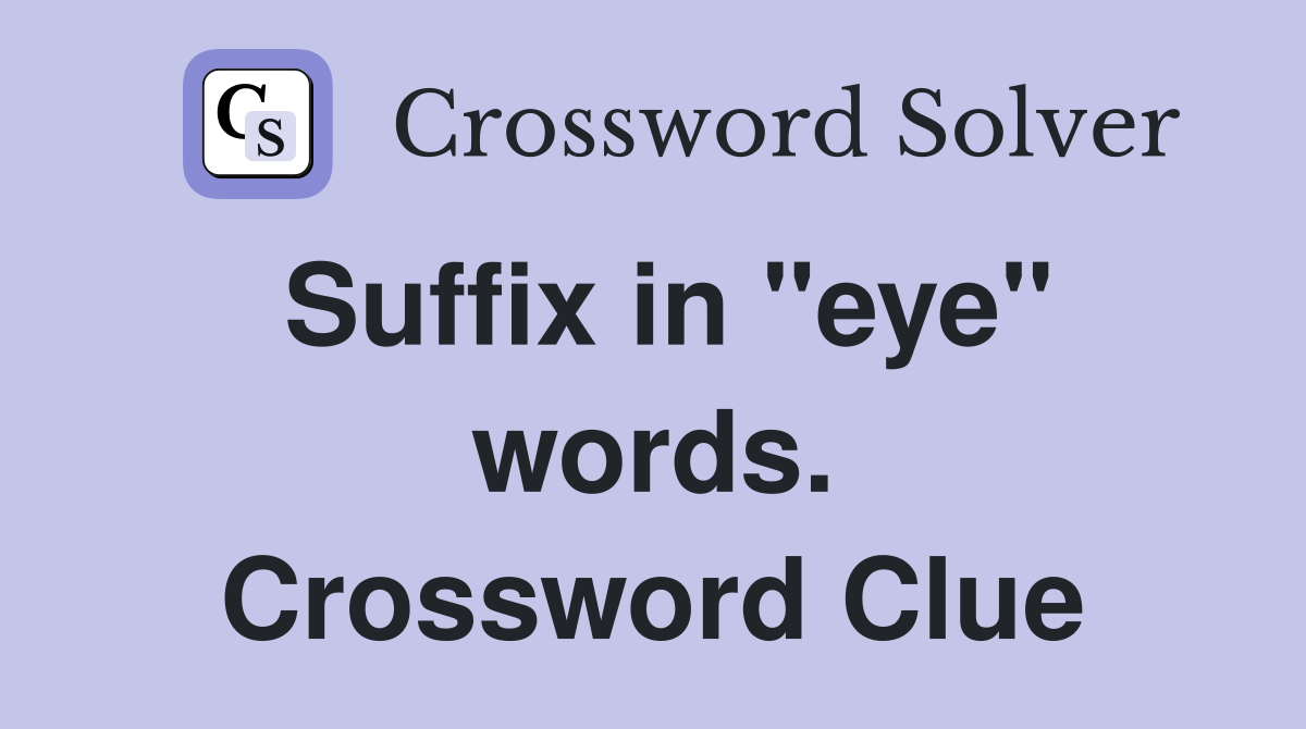 Suffix in "eye" words. Crossword Clue