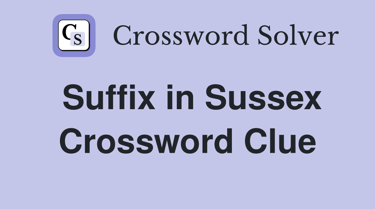 Suffix in Sussex Crossword Clue