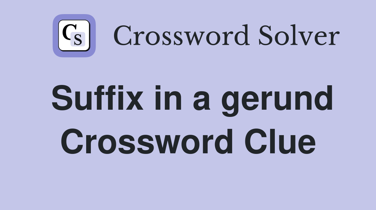 Suffix in a gerund Crossword Clue