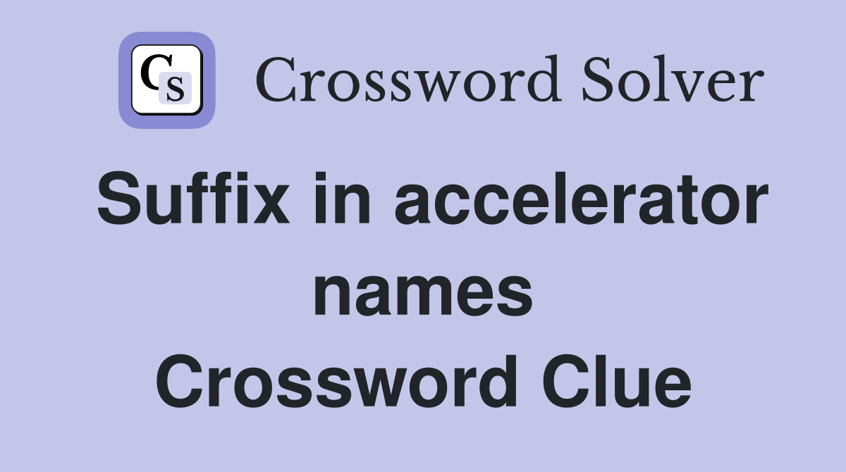 Suffix in accelerator names Crossword Clue