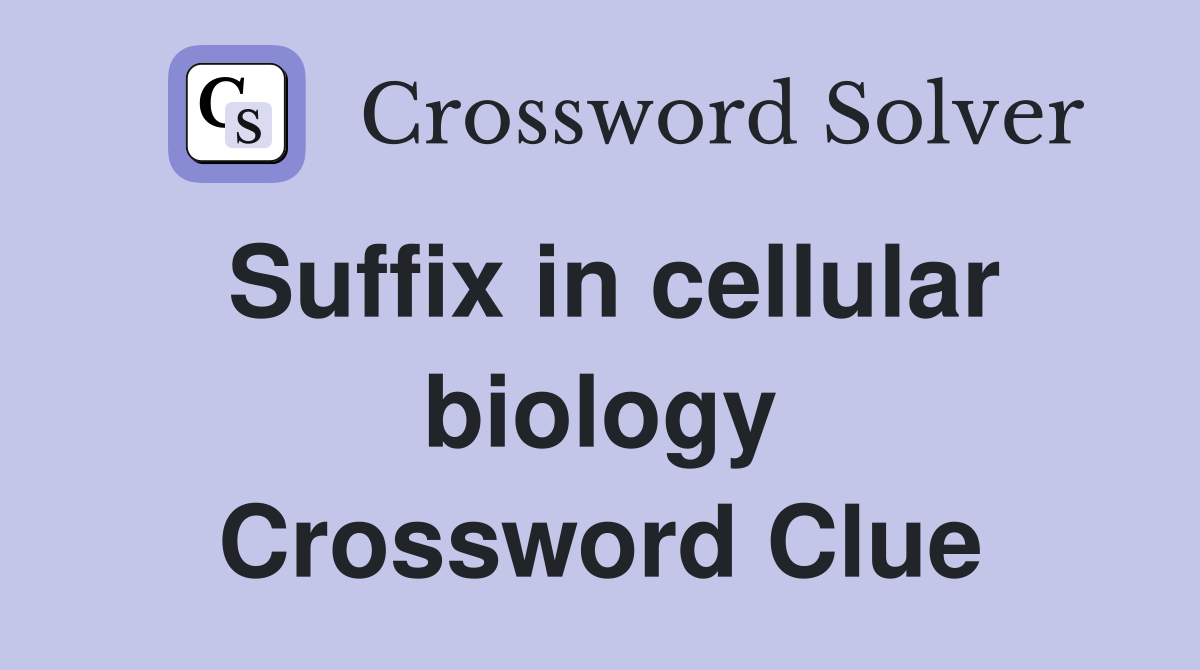 Suffix in cellular biology Crossword Clue