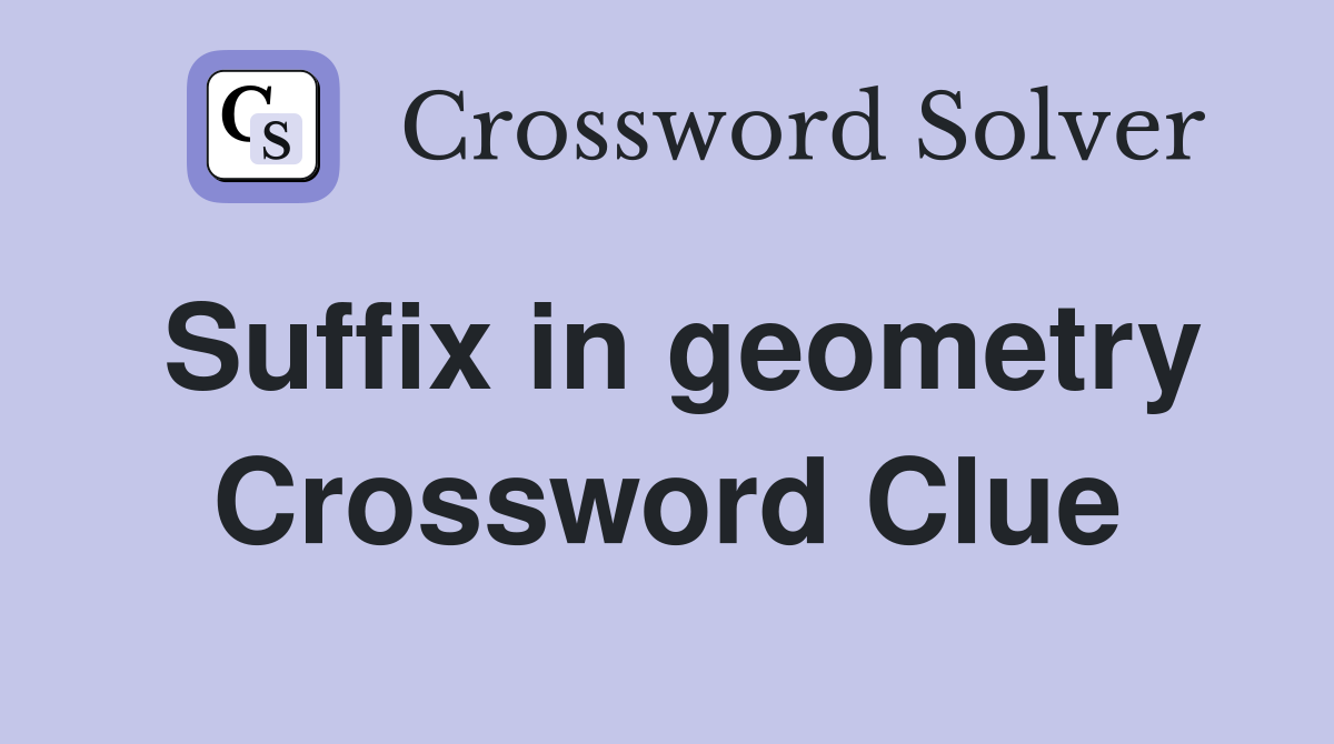 Suffix in geometry Crossword Clue