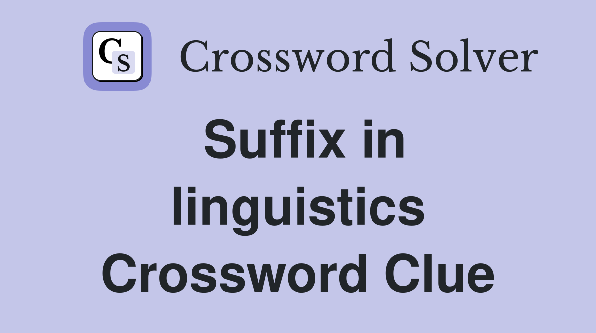 Suffix in linguistics Crossword Clue