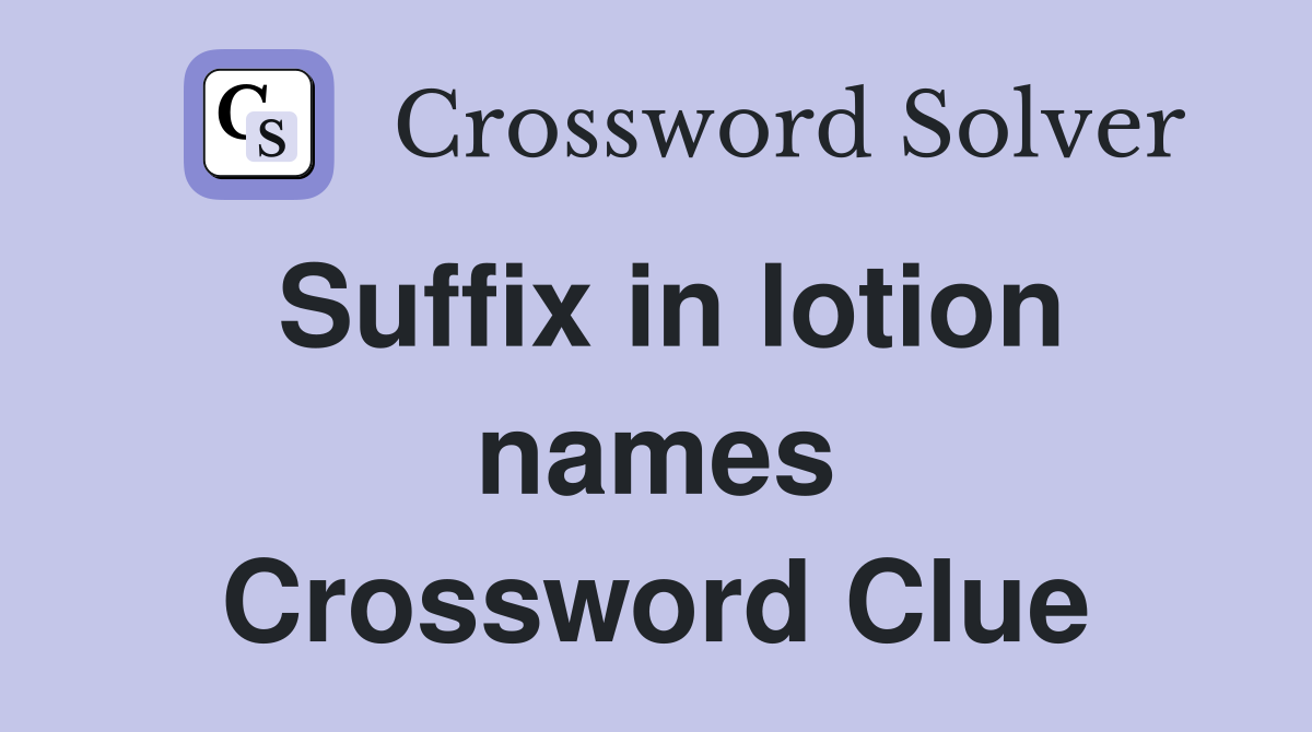 Suffix in lotion names Crossword Clue