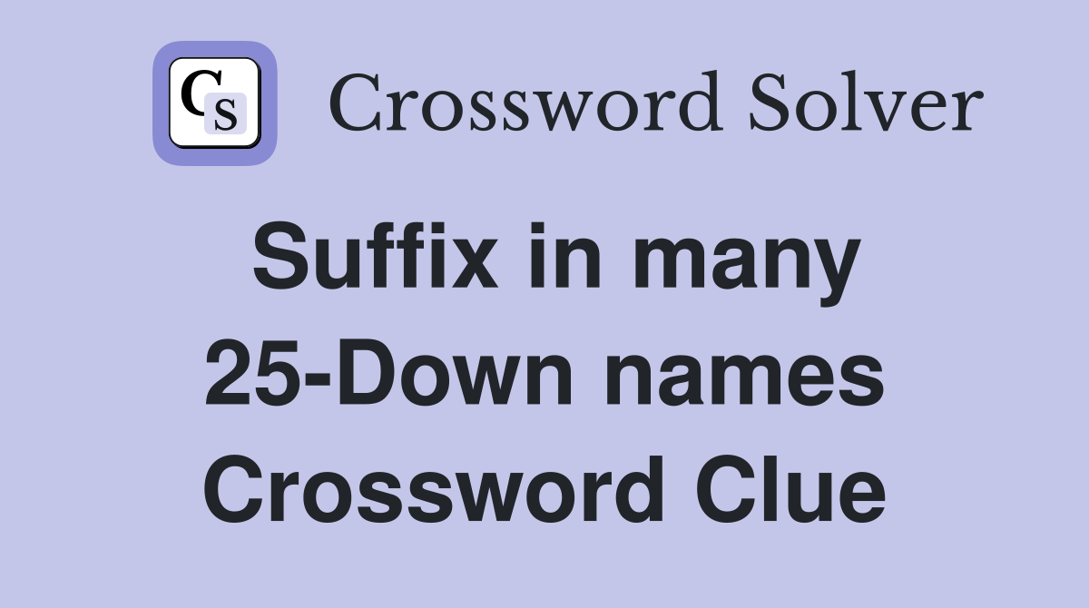 Suffix in many 25-Down names Crossword Clue