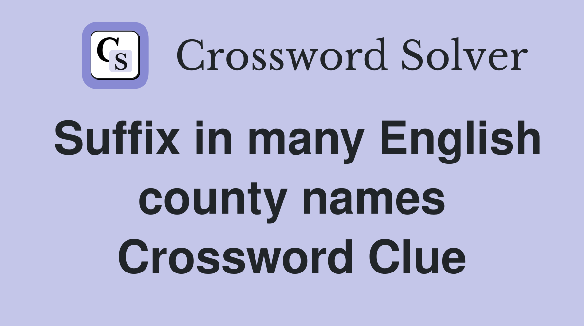 Suffix in many English county names Crossword Clue