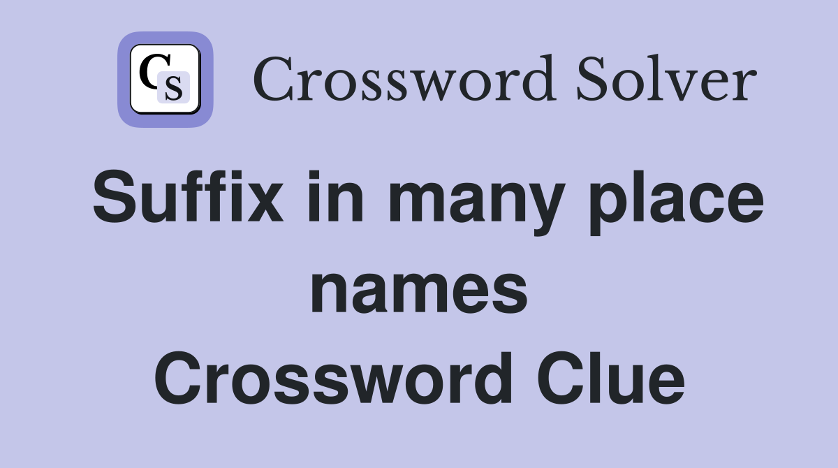 Suffix in many place names Crossword Clue