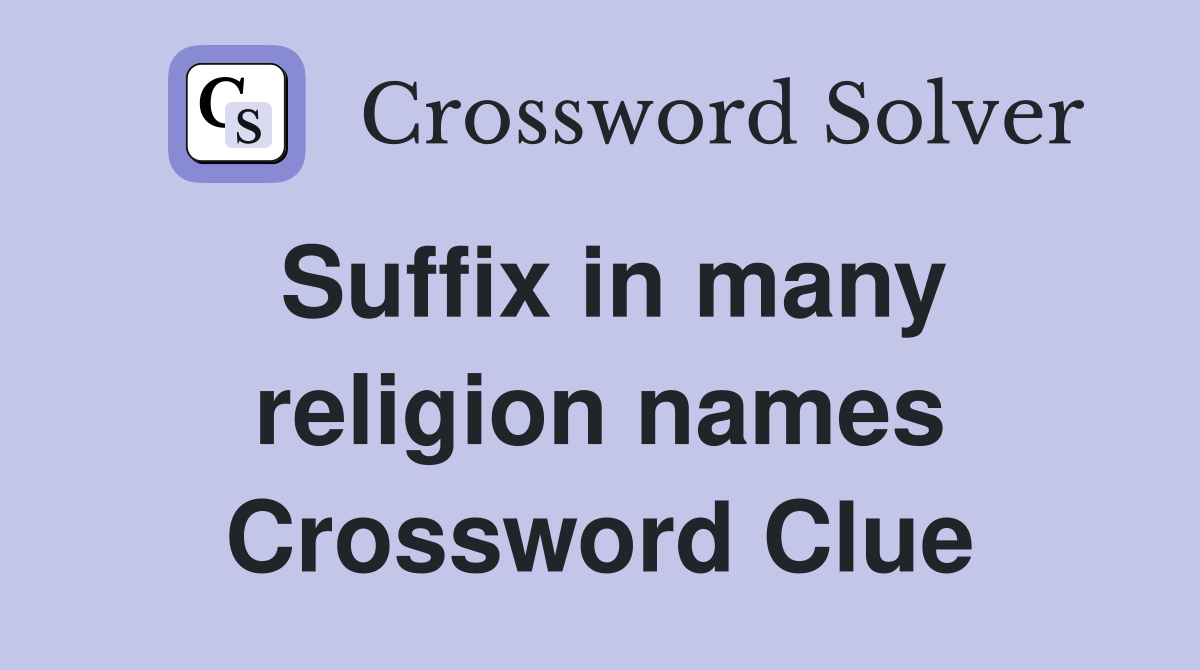 Suffix in many religion names Crossword Clue