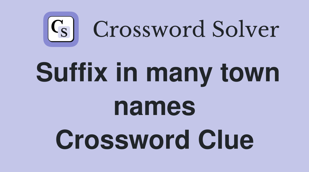 Suffix in many town names Crossword Clue