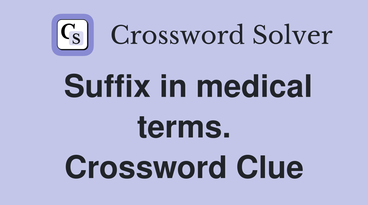 Suffix in medical terms. Crossword Clue
