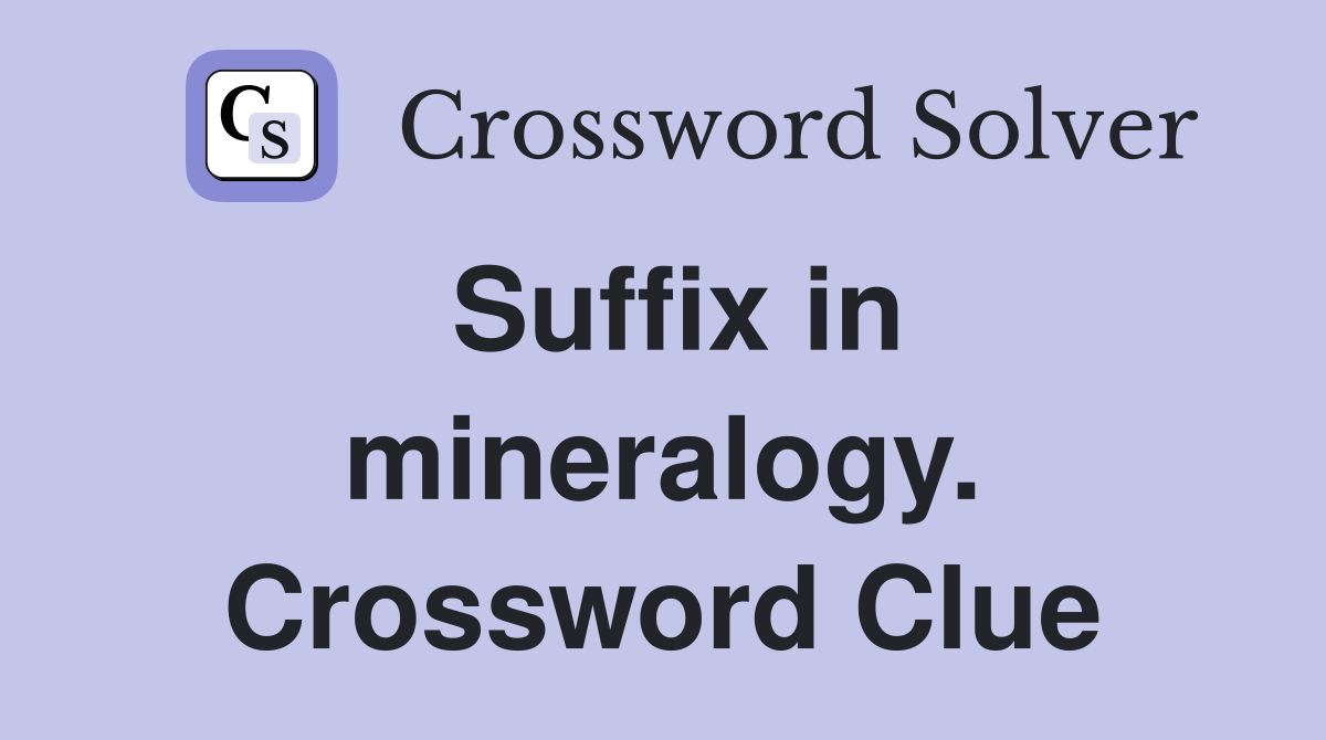 Suffix in mineralogy. Crossword Clue