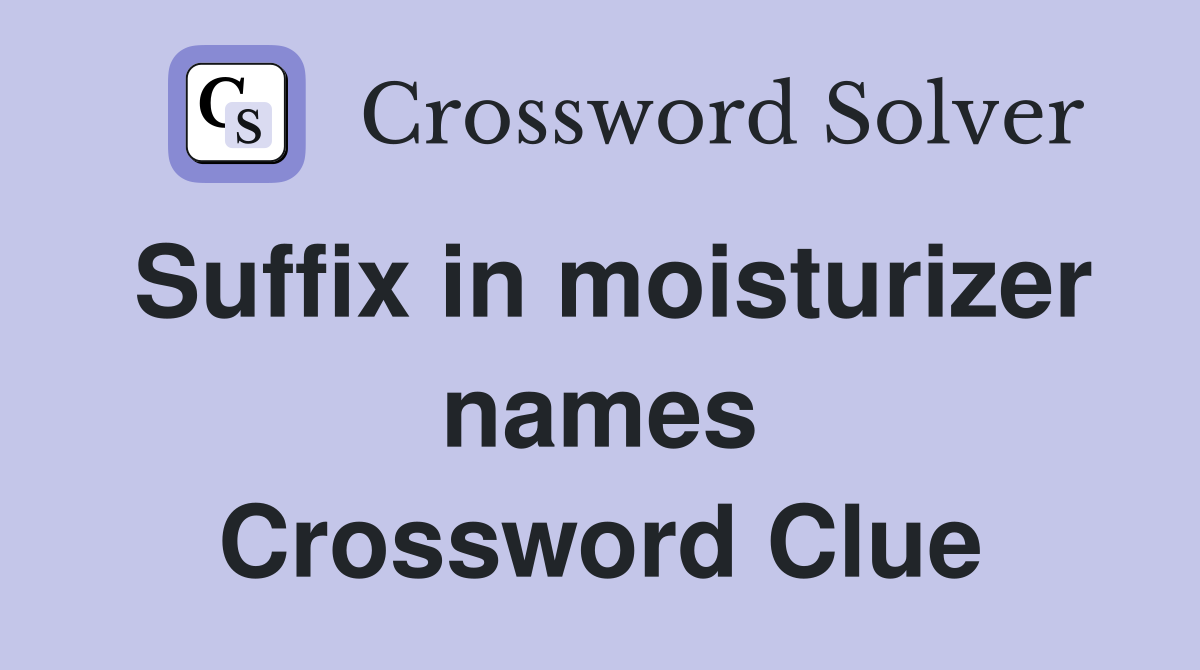 Suffix in moisturizer names Crossword Clue