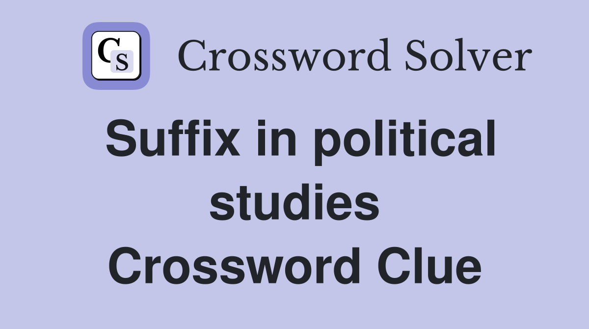 Suffix in political studies Crossword Clue