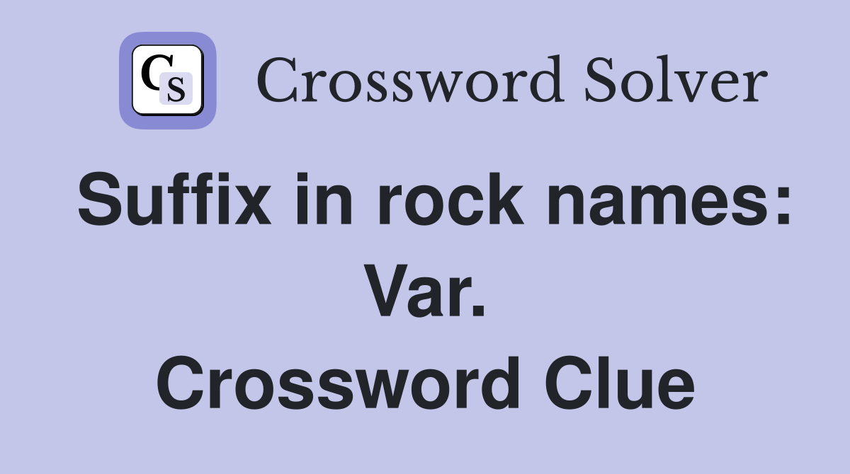 Suffix in rock names: Var. Crossword Clue