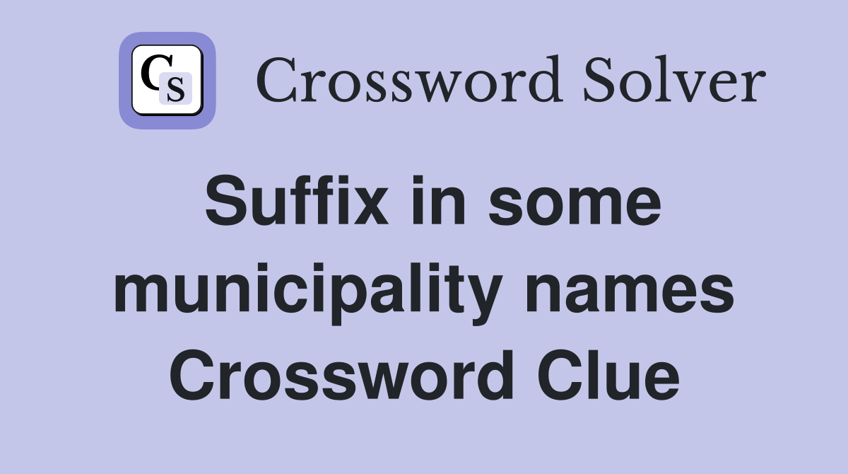 Suffix in some municipality names Crossword Clue