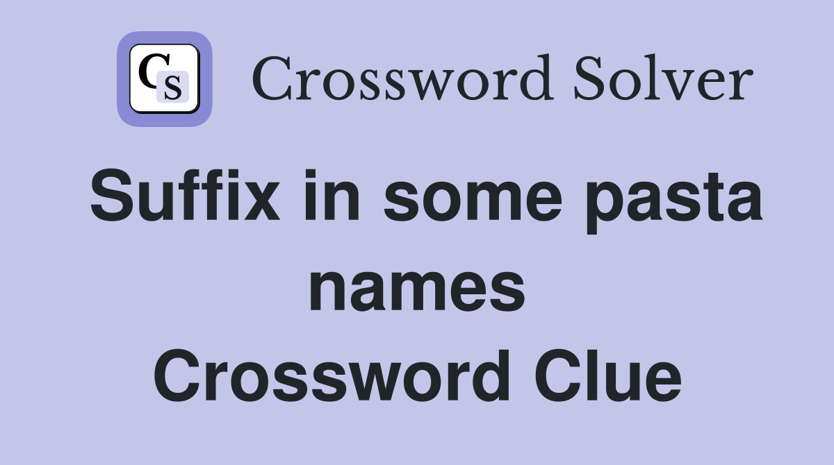 Suffix in some pasta names Crossword Clue