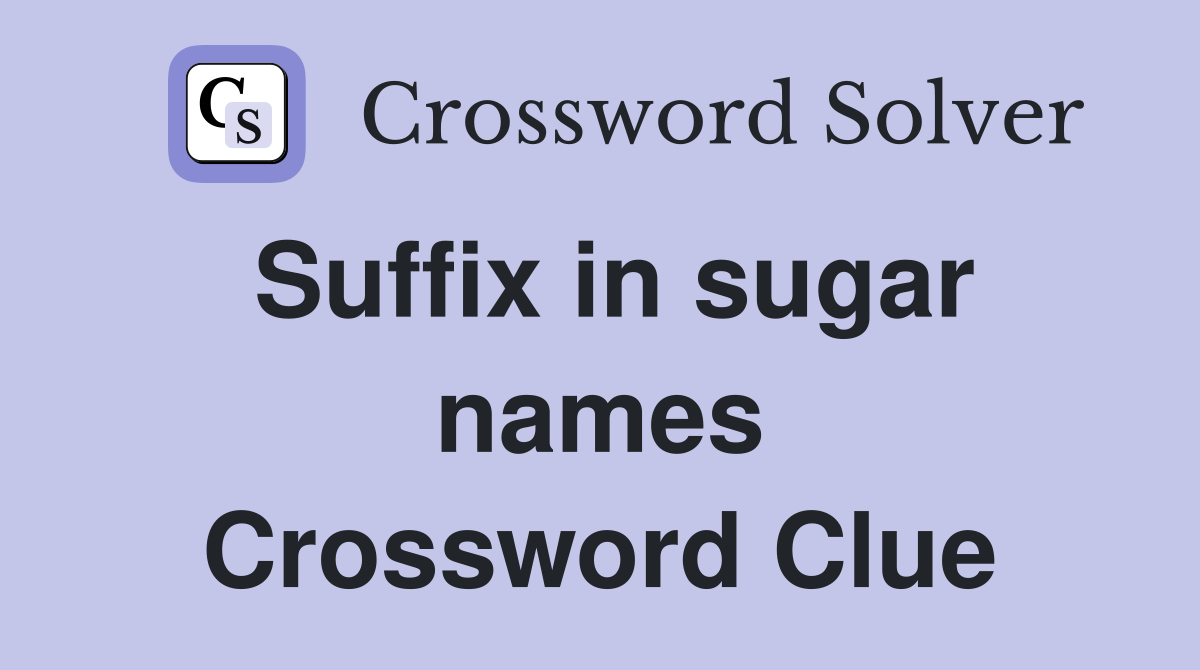Suffix in sugar names Crossword Clue