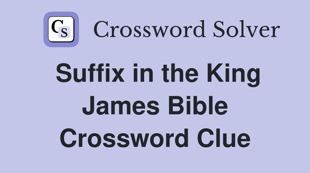 Suffix in the King James Bible Crossword Clue
