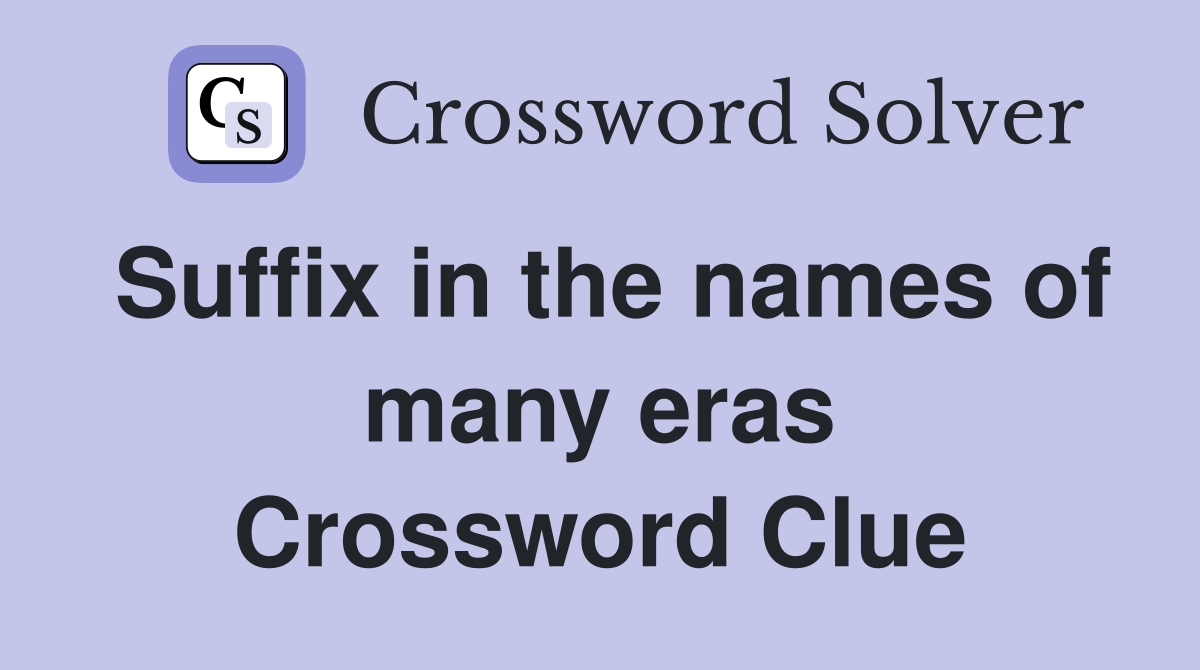 Suffix in the names of many eras Crossword Clue